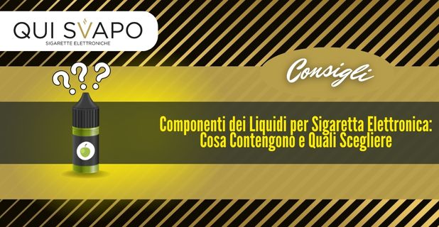 Componenti dei Liquidi per Sigaretta Elettronica: Cosa Contengono e Quali Scegliere